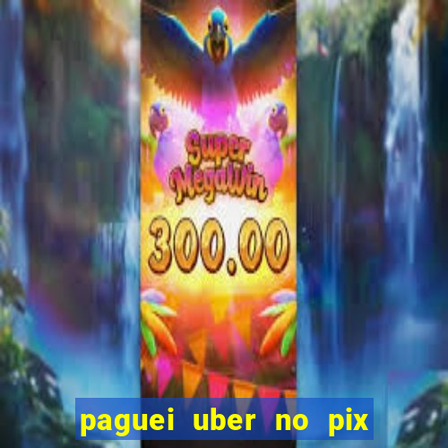 paguei uber no pix e nao achou motorista